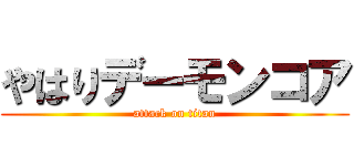 やはりデーモンコア (attack on titan)