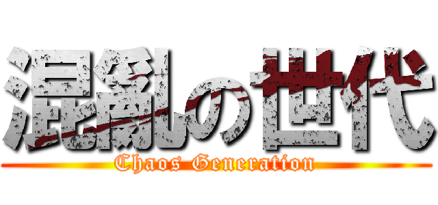 混亂の世代 (Chaos Generation)