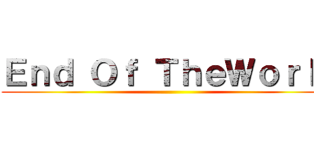 Ｅｎｄ Ｏｆ ＴｈｅＷｏｒｌｄ ()