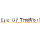 Ｅｎｄ Ｏｆ ＴｈｅＷｏｒｌｄ ()