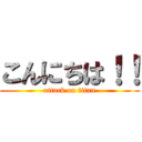 こんにちは！！ (attack on titan)