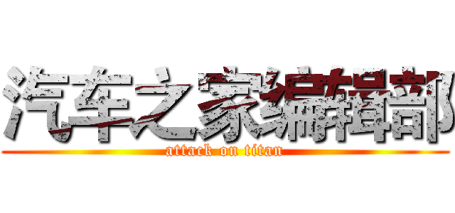 汽车之家编辑部 (attack on titan)