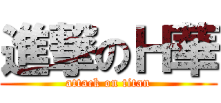 進撃のＨ華 (attack on titan)