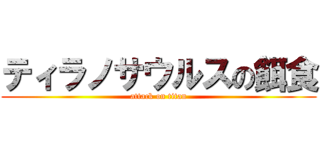 ティラノサウルスの餌食 (attack on titan)