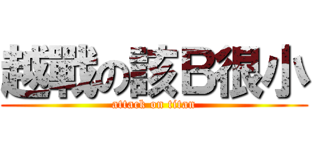 越戰の該Ｂ很小 (attack on titan)