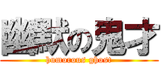 幽默の鬼才 (humorous ghost)