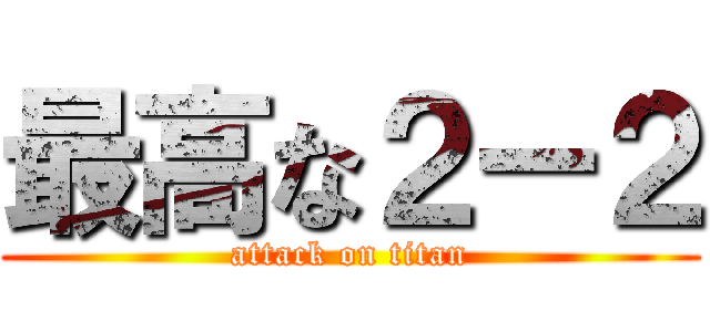 最高な２ー２ (attack on titan)