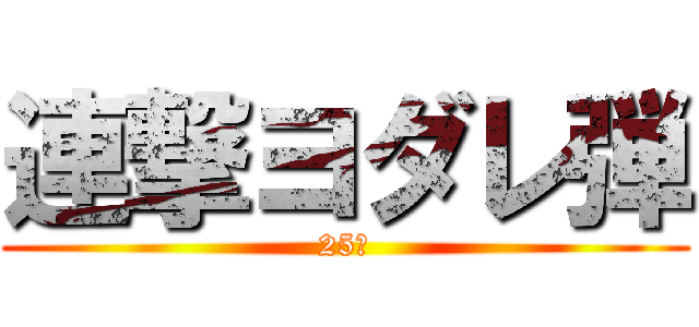 連撃ヨダレ弾 (25ℓ)