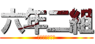 六年二組 (最高のクラス！)