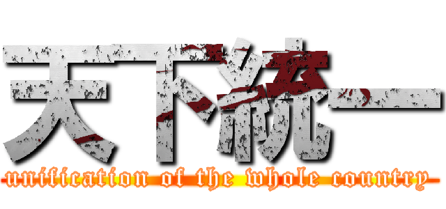 天下統一 (unification of the whole country)