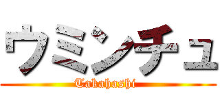 ウミンチュ (Takahashi )