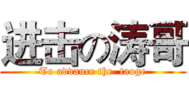进击の涛哥 (To advance the  taoge)