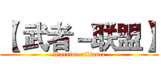 【 武者－联盟】 (Warrior alliance)