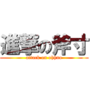 進撃の斧寸 (attack on ohhno)