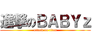 進撃のＢＡＢＹｚ (attack on titan)