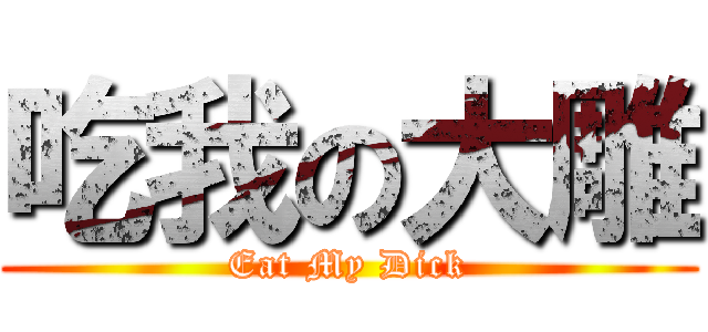 吃我の大雕 (Eat My Dick)
