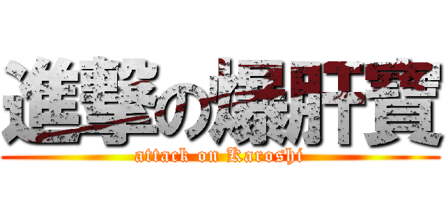 進撃の爆肝寶 (attack on Karoshi)