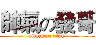 帥氣の發哥 (attack on titan)