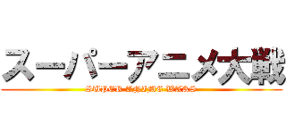スーパーアニメ大戦 (SUPER ANIME WARS)