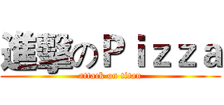 進擊のＰｉｚｚａ (attack on titan)