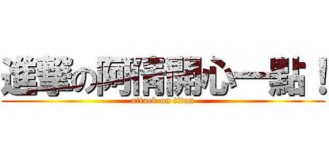 進撃の阿倩開心一點！ (attack on titan)