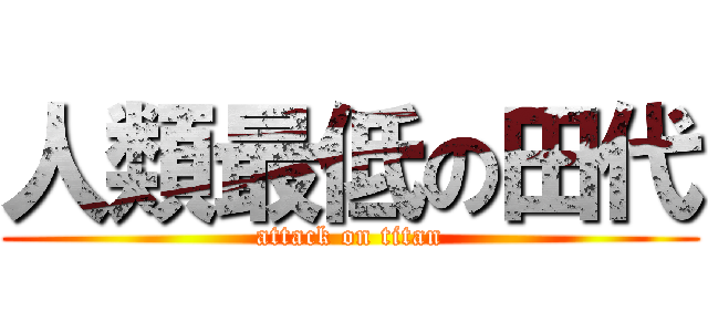 人類最低の田代 (attack on titan)