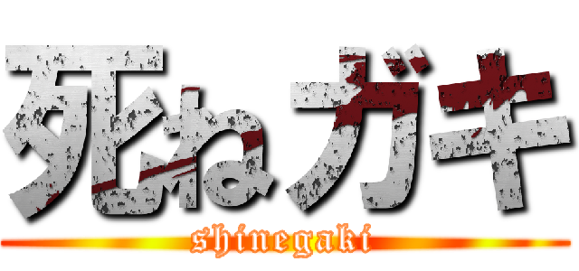 死ねガキ (shinegaki)
