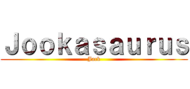 Ｊｏｏｋａｓａｕｒｕｓ (Jack)