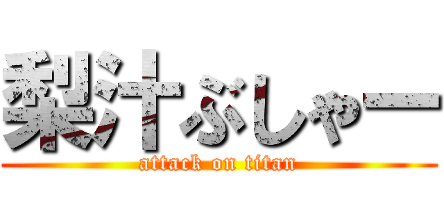 梨汁ぶしゃー (attack on titan)