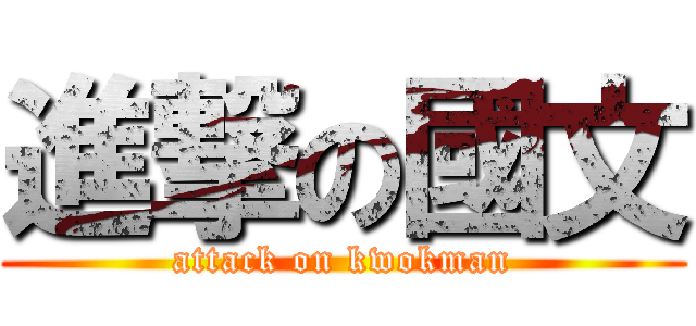 進撃の國文 (attack on kwokman)