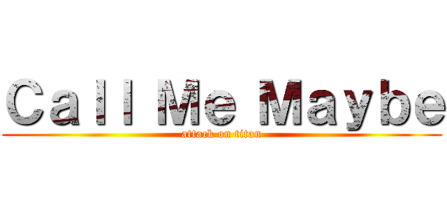 Ｃａｌｌ Ｍｅ Ｍａｙｂｅ (attack on titan)