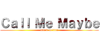 Ｃａｌｌ Ｍｅ Ｍａｙｂｅ (attack on titan)