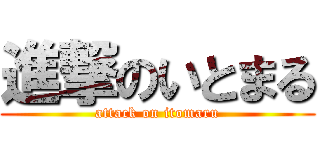 進撃のいとまる (attack on itomaru)