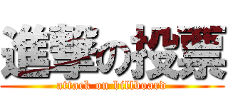 進撃の投票 (attack on billboard)