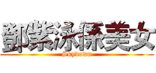 鄧紫泳係美女 (Skydown)