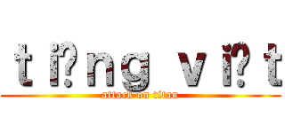 ｔｉếｎｇ ｖｉệｔ (attack on titan)