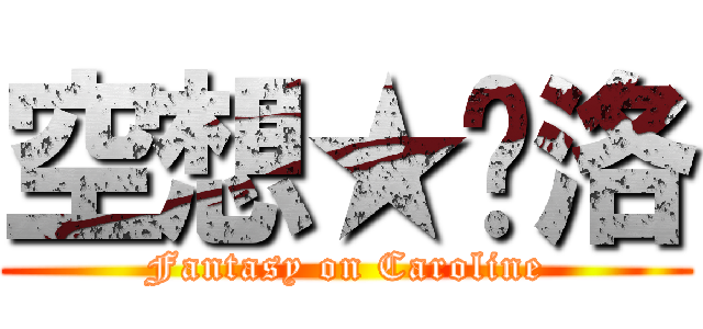 空想★卡洛 (Fantasy on Caroline)