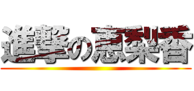 進撃の恵梨香 ()