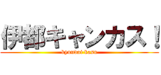 伊都キャンカス！ (kyuudai kasu)