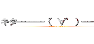 キタ━━━（°∀°）━━━！ (attack on titan)