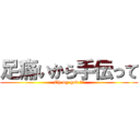 足痛いから手伝って (Oh my god ！！)