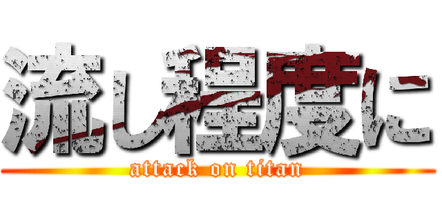 流し程度に (attack on titan)