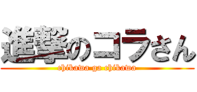 進撃のコラさん (chikawa ga chikawa)
