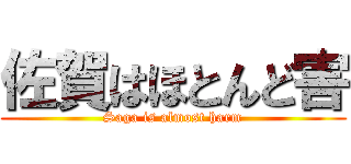 佐賀はほとんど害 (Saga is almost harm)