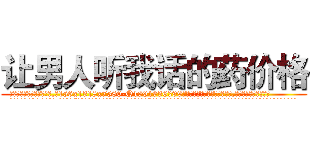 让男人听我话的药价格 (让男人听我话的药价格【电.话156x1318x7580-Q1991936399鑫宏药业】我们做的是长期生意,靠的是老客户长期支持
参考消息网2月20日报道 韩媒称，“剩女多、离婚率高的城市，房价一定会上涨。”这是中国经济学家金岩石2016年12月参加在上海举行的房地产相关论坛时说的话。
)