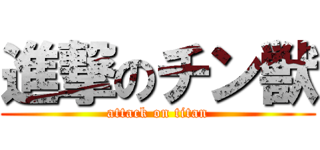 進撃のチン獣 (attack on titan)