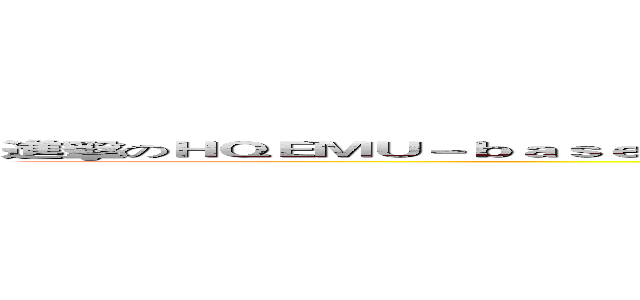 進擊のＨＱＥＭＵ－ｂａｓｅｄ ｃｒｏｓｓ－ｐｌａｔｆｏｒｍ （Ｗｉｎｄｏｗｓ， Ｌｉｎｕｘ） ＤＢＴ． (attack on titan)
