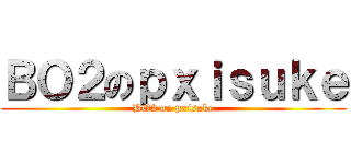 ＢＯ２のｐｘｉｓｕｋｅ (BO2 on pxisuke)