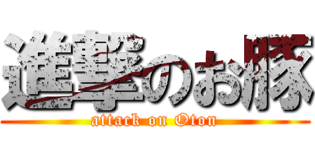 進撃のお豚 (attack on Oton)