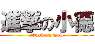 進撃の小德 (attack on wow)